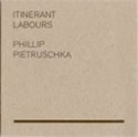 06 Itinerant Labours - Phillip Pietruschka